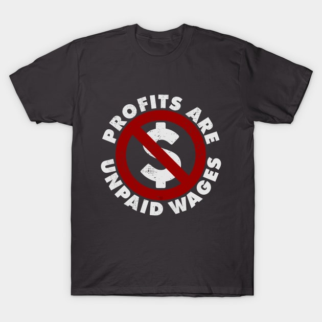 PROFITS ARE UNPAID WAGES T-Shirt by Aries Custom Graphics